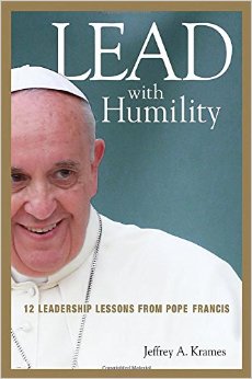 Lead With Humility: 12 Leadership Lessons from Pope Francis