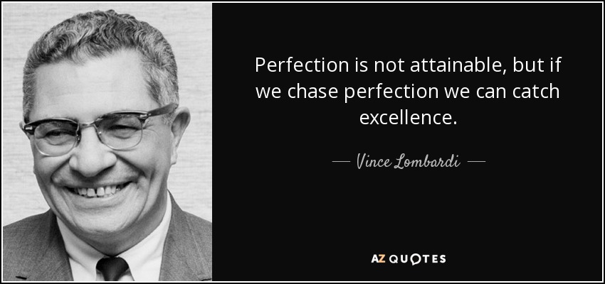 Perfection is not attainable, but if we chase perfection we can catch excellence. - Vince Lombardi